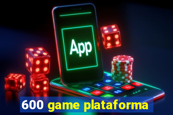 600 game plataforma